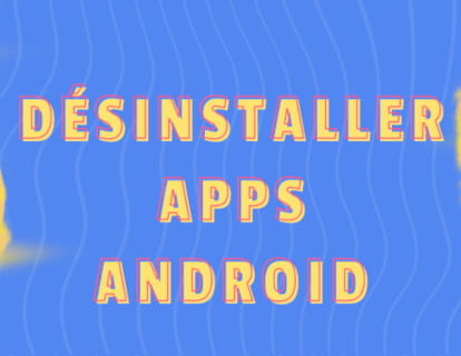 Comment supprimer des applications sur Android