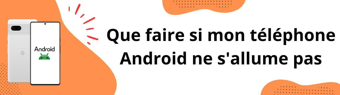 Que faire si mon téléphone Android ne s'allume pas