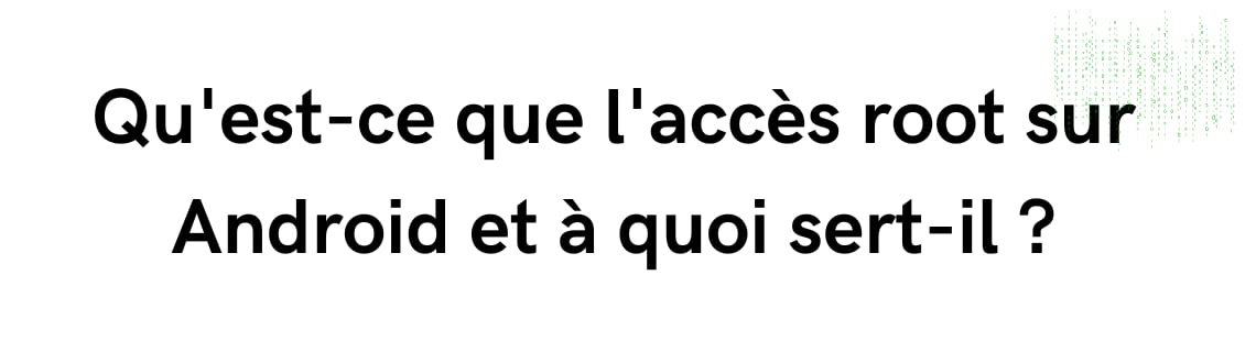 Qu'est-ce que l'accès root sur Android et à quoi sert-il ?